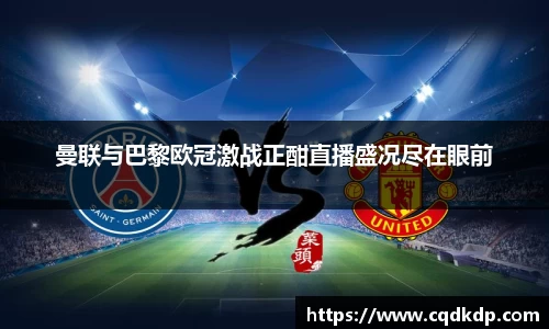 曼联与巴黎欧冠激战正酣直播盛况尽在眼前