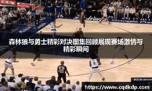 森林狼与勇士精彩对决图集回顾展现赛场激情与精彩瞬间